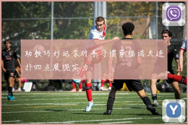 助教巧妙记录对手习惯萨福诺夫连扑四点展现实力